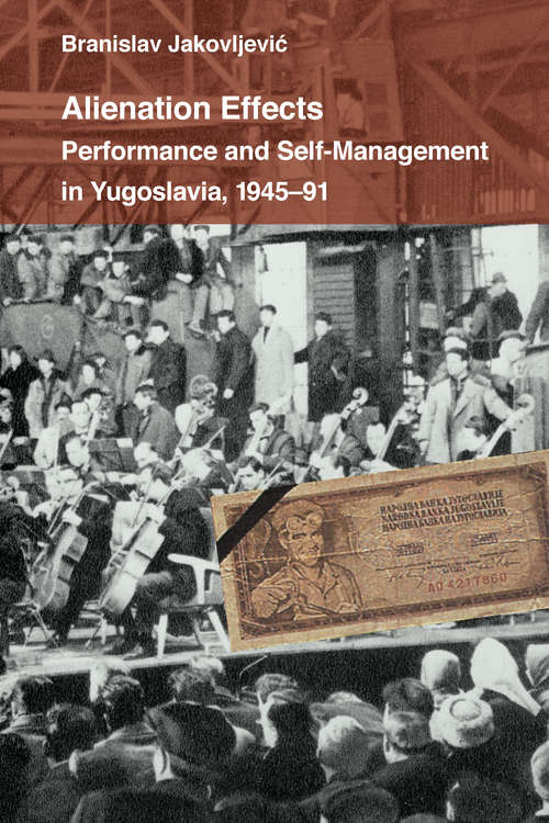 Book cover of Alienation Effects: Performance and Self-Management in Yugoslavia, 1945-91