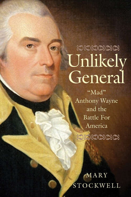 Book cover of Unlikely General: "Mad" Anthony Wayne and the Battle for America