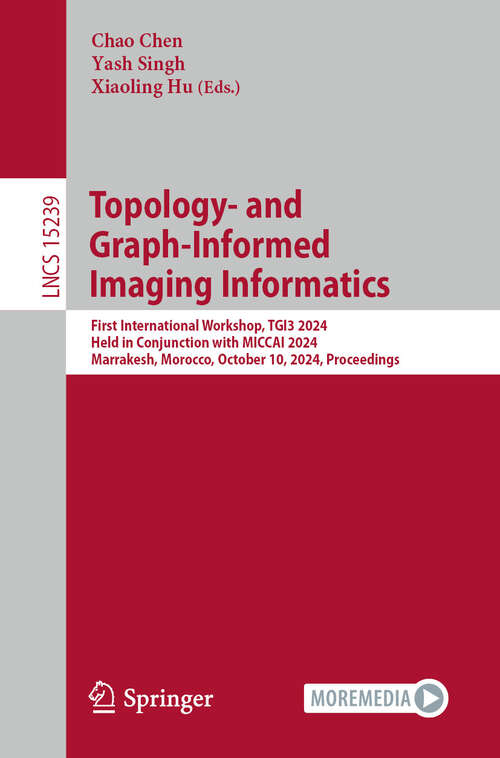 Book cover of Topology- and Graph-Informed Imaging Informatics: First International Workshop, TGI3 2024, Held in Conjunction with MICCAI 2024, Marrakesh, Morocco, October 10, 2024, Proceedings (Lecture Notes in Computer Science #15239)