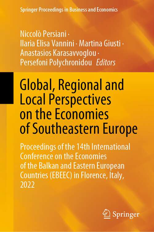 Book cover of Global, Regional and Local Perspectives on the Economies of Southeastern Europe: Proceedings of the 14th International Conference on the Economies of the Balkan and Eastern European Countries (EBEEC) in Florence, Italy, 2022 (1st ed. 2023) (Springer Proceedings in Business and Economics)