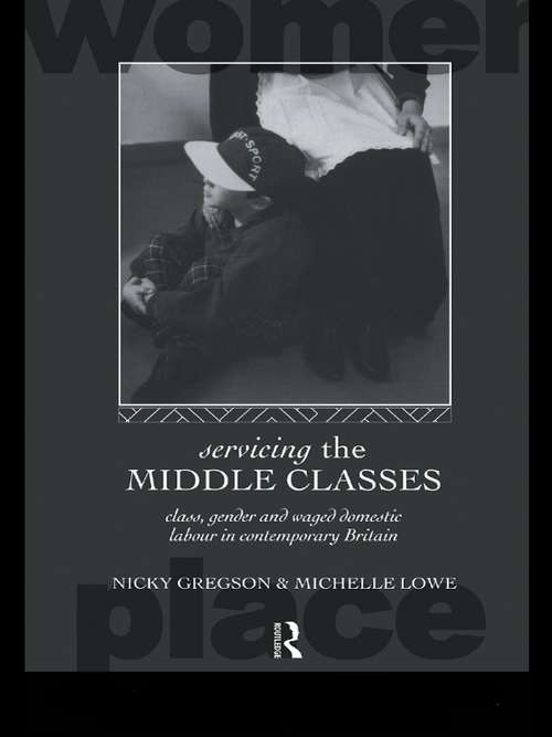Book cover of Servicing the Middle Classes: Class, Gender and Waged Domestic Work in Contemporary Britain (Routledge International Studies of Women and Place)