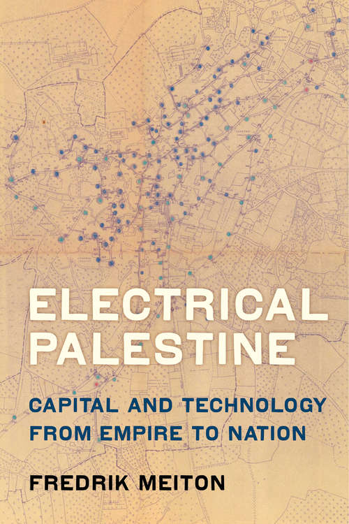 Book cover of Electrical Palestine: Capital and Technology from Empire to Nation