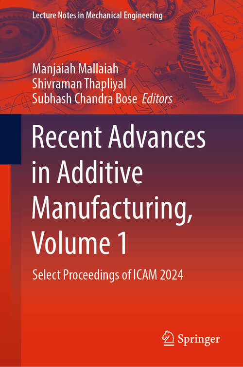 Book cover of Recent Advances in Additive Manufacturing, Volume 1: Select Proceedings of ICAM 2024 (Lecture Notes in Mechanical Engineering)