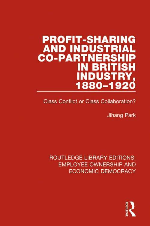 Book cover of Profit-sharing and Industrial Co-partnership in British Industry, 1880-1920: Class Conflict or Class Collaboration? (Routledge Library Editions: Employee Ownership and Economic Democracy #6)
