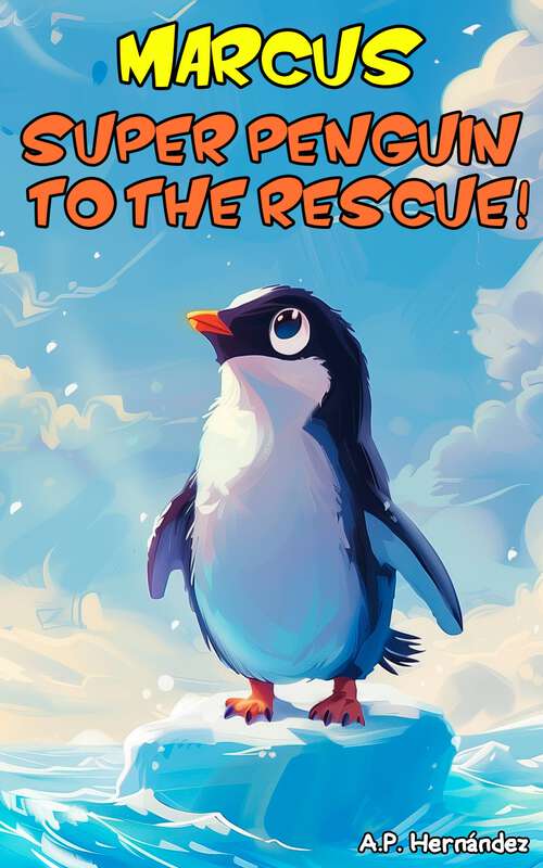 Book cover of Marcus ... Super Penguin to the Rescue!: A refreshing story for boys and girls. Age 6 and up.