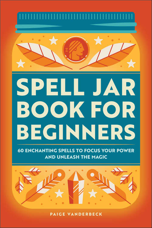 Book cover of Spell Jar Book for Beginners: 60 Enchanting Spells to Focus Your Power and Unleash the Magic