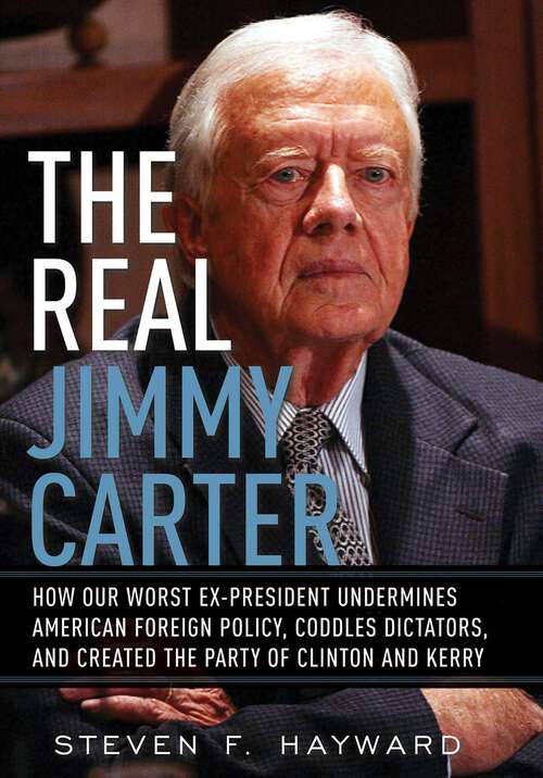 Book cover of The Real Jimmy Carter: How Our Worst Ex-President Undermines American Foreign Policy, Coddles Dictators and Created the Party of Clinton and Kerry