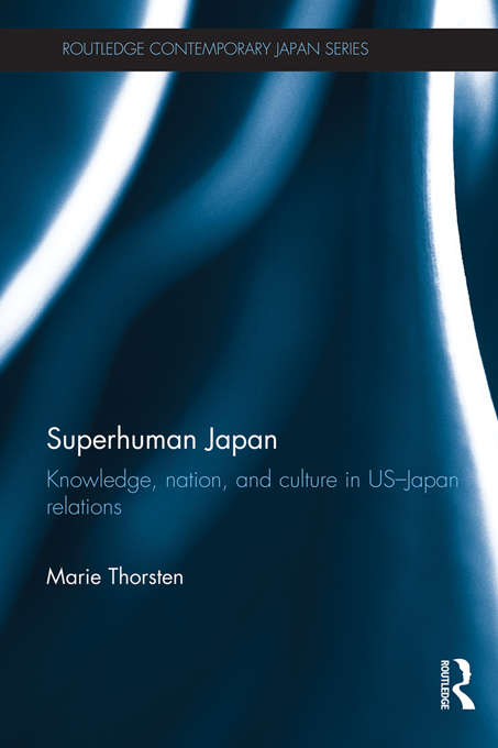 Book cover of Superhuman Japan: Knowledge, Nation and Culture in US-Japan Relations (Routledge Contemporary Japan Series)