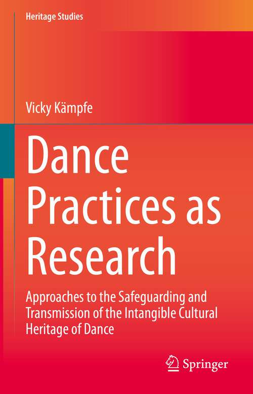 Book cover of Dance Practices as Research: Approaches to the Safeguarding and Transmission of the Intangible Cultural Heritage of Dance (1st ed. 2023) (Heritage Studies)