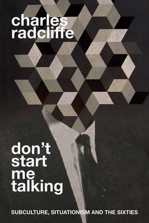 Book cover of Don't Start Me Talking: Subculture, Situationism and the Sixties