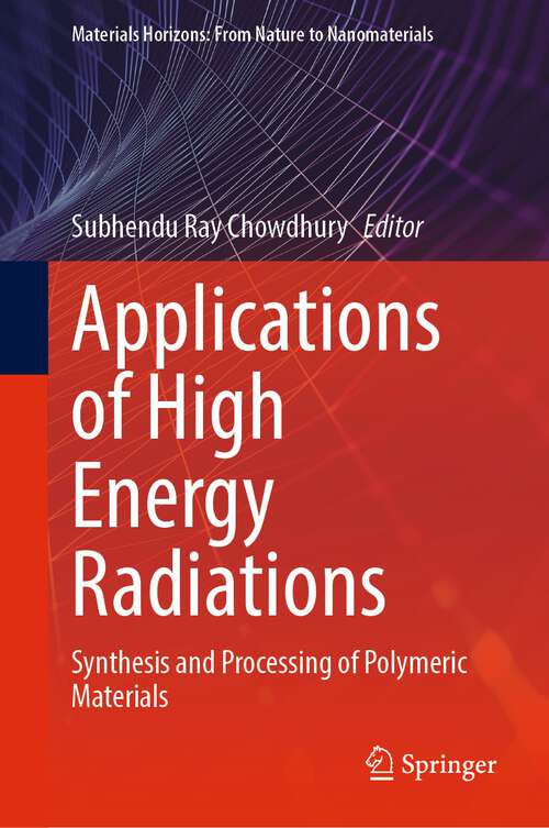 Book cover of Applications of High Energy Radiations: Synthesis and Processing of Polymeric Materials (1st ed. 2023) (Materials Horizons: From Nature to Nanomaterials)