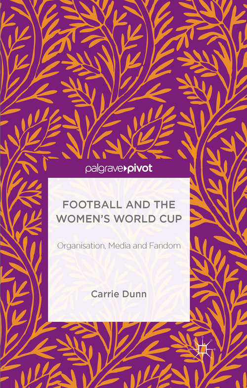 Book cover of Football and the Women's World Cup: Organisation, Media and Fandom (1st ed. 2015)