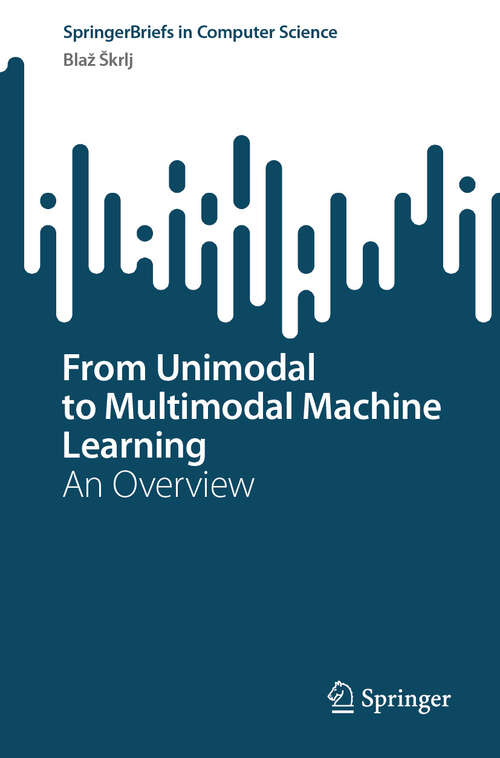Book cover of From Unimodal to Multimodal Machine Learning: An Overview (2024) (SpringerBriefs in Computer Science)