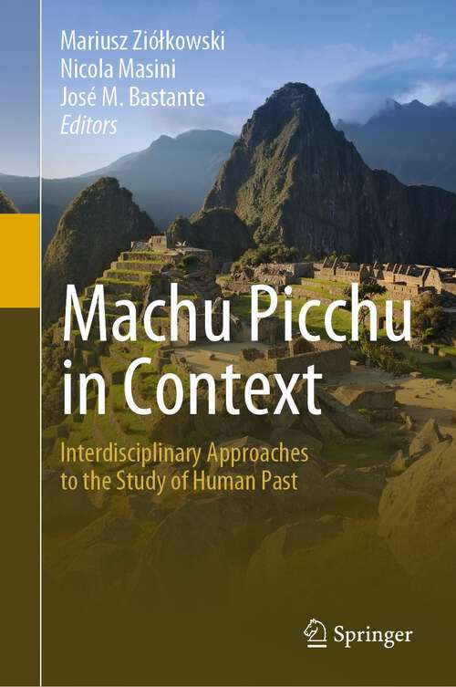 Book cover of Machu Picchu in Context: Interdisciplinary Approaches to the Study of Human Past (1st ed. 2022)