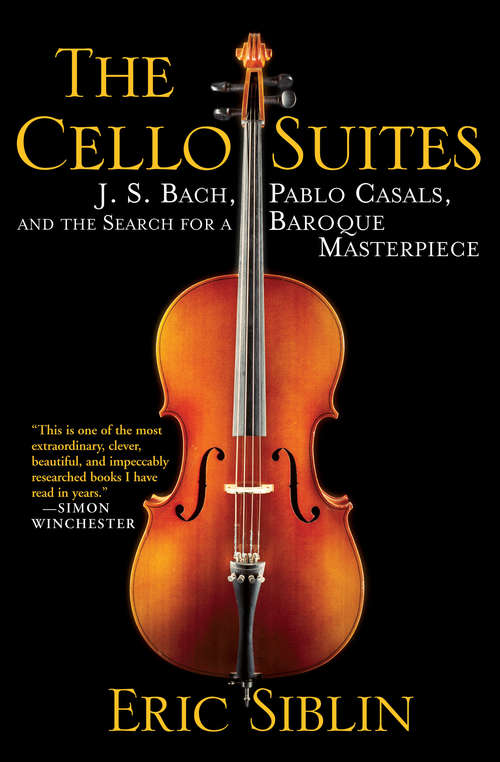Book cover of The Cello Suites: J. S. Bach, Pablo Casals, and the Search for a Baroque Masterpiece