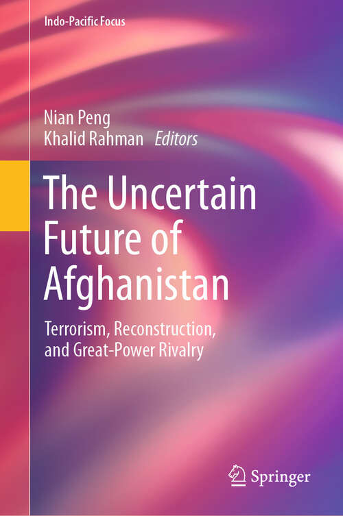 Book cover of The Uncertain Future of Afghanistan: Terrorism, Reconstruction, and Great-Power Rivalry (2024) (Indo-Pacific Focus)