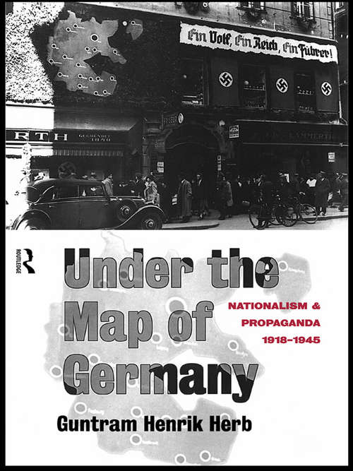 Book cover of Under the Map of Germany: Nationalism and Propaganda 1918 - 1945