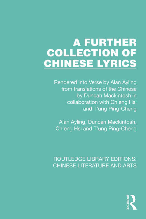 Book cover of A Further Collection of Chinese Lyrics: Rendered into Verse by Alan Ayling from translations of the Chinese by Duncan Mackintosh in collaboration with Ch'eng Hsi and T'ung Ping-Cheng (Routledge Library Editions: Chinese Literature and Arts #14)