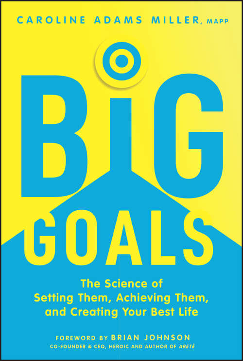 Book cover of Big Goals: The Science of Setting Them, Achieving Them, and Creating Your Best Life