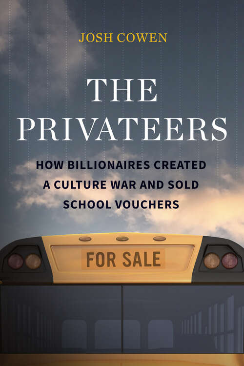 Book cover of The Privateers: How Billionaires Created a Culture War and Sold School Vouchers