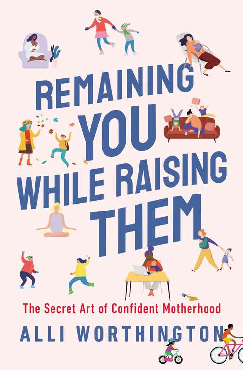 Book cover of Remaining You While Raising Them: The Secret Art of Confident Motherhood