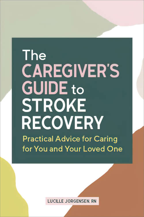 Book cover of The Caregiver's Guide to Stroke Recovery: Practical Advice for Caring for You and Your Loved One (Caregiver's Guides)