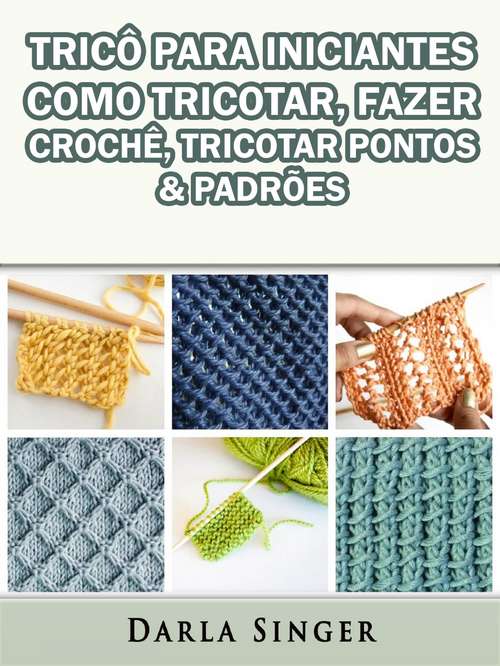 Book cover of Tricô Para Iniciantes: Como Tricotar, Fazer Crochê, Tricotar Pontos & Padrões