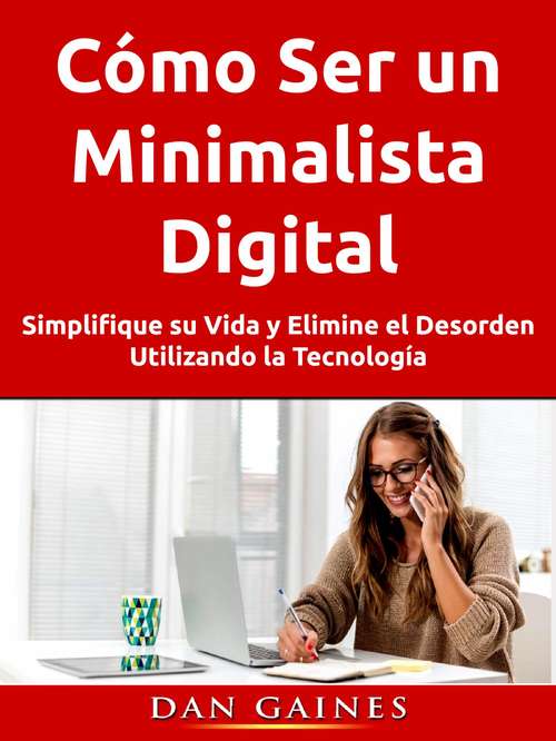 Book cover of Cómo Ser un Minimalista Digital: Simplifique su Vida y Elimine el Desorden Utilizando la Tecnología