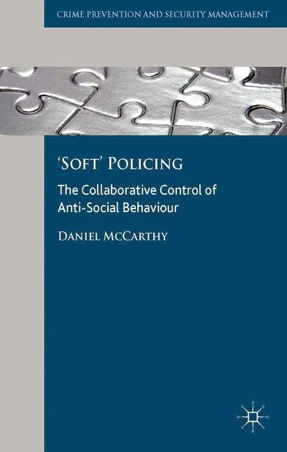 Book cover of ‘Soft’ Policing: The Collaborative Control of Anti-Social Behaviour (Crime Prevention and Security Management)