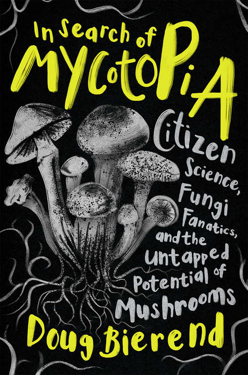 Book cover of In Search of Mycotopia: Citizen Science, Fungi Fanatics, and the Untapped Potential of Mushrooms