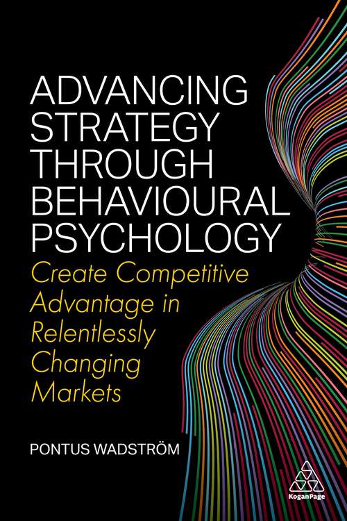 Book cover of Advancing Strategy through Behavioural Psychology: Create Competitive Advantage in Relentlessly Changing Markets