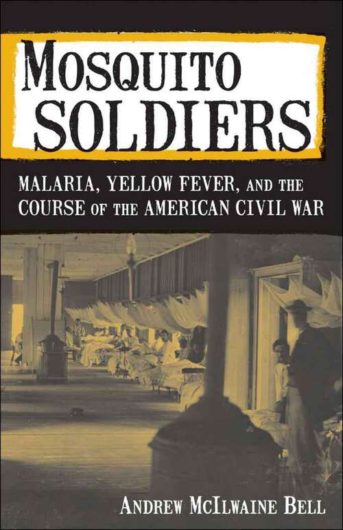Book cover of Mosquito Soldiers: Malaria, Yellow Fever, and the Course of the American Civil War