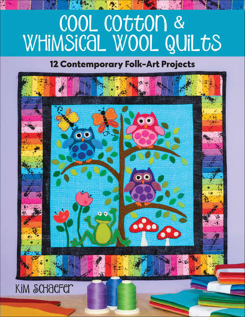 Book cover of Cool Cotton & Whimsical Wool Quilts: 12 Contemporary Folk-Art Projects