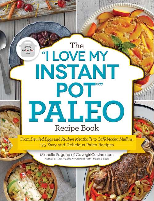 Book cover of The “I Love My Instant Pot” Paleo Recipe Book: From Deviled Eggs and Reuben Meatballs to Café Mocha Muffins, 175 Easy and Delicious Paleo Recipes ("I Love My" Series)