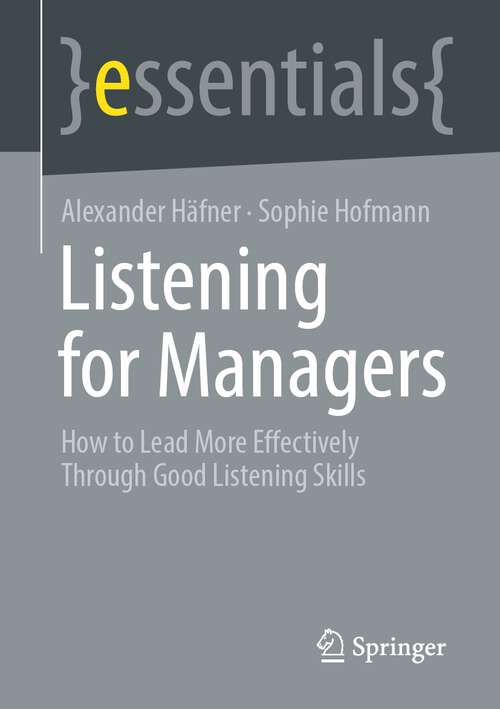 Book cover of Listening for Managers: How to Lead More Effectively Through Good Listening Skills (1st ed. 2023) (essentials)