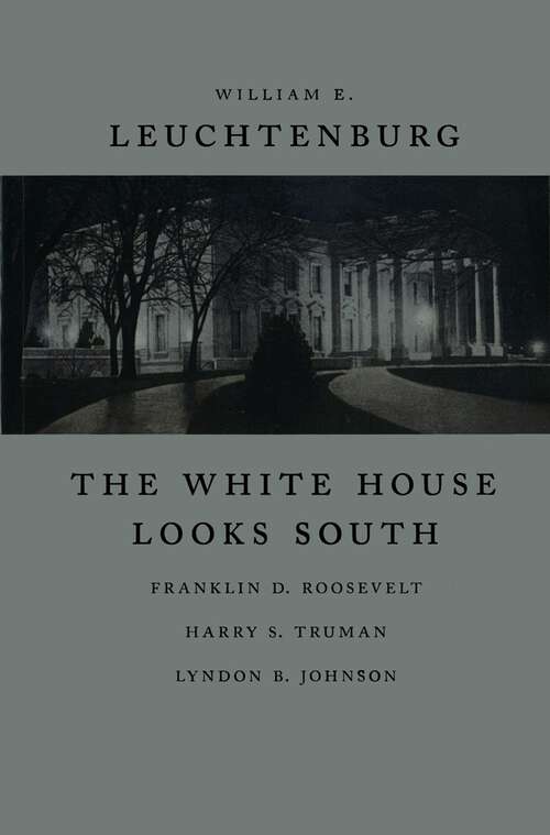 Book cover of The White House Looks South: Franklin D. Roosevelt, Harry S. Truman, Lyndon B. Johnson (Walter Lynwood Fleming Lectures in Southern History)