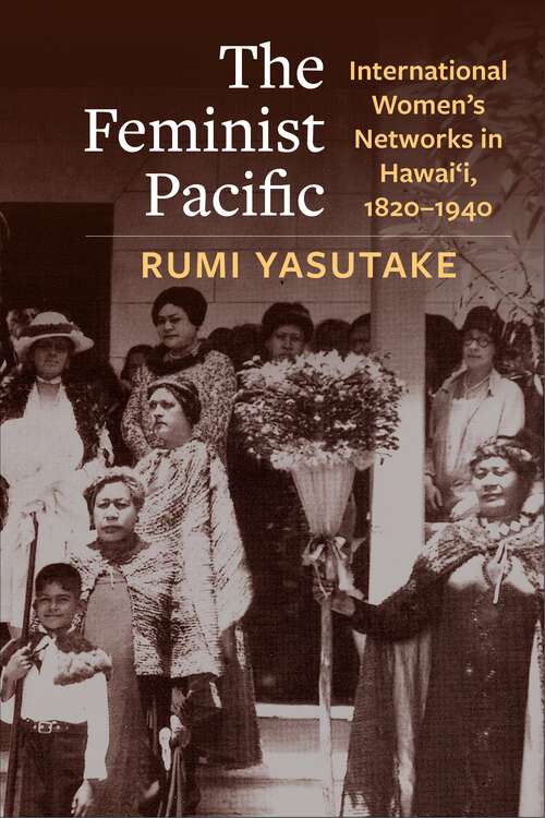 Book cover of The Feminist Pacific: International Women's Networks in Hawai'i, 1820–1940 (Global America)