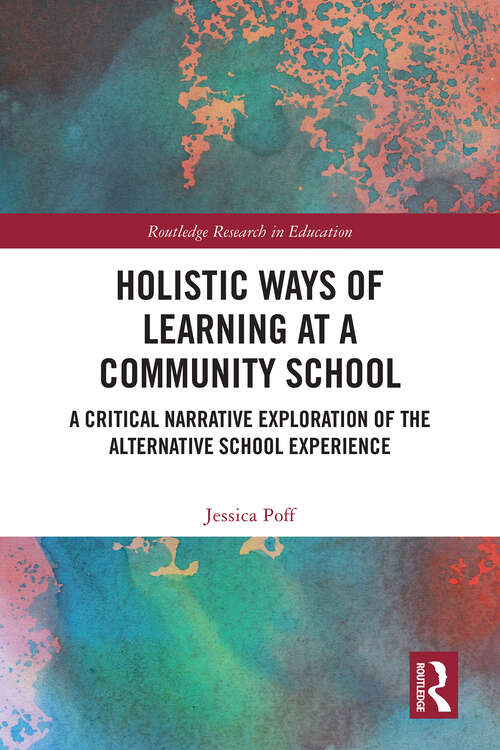 Book cover of Holistic Ways of Learning at a Community School: A Critical Narrative Exploration of the Alternative School Experience (Routledge Research in Education)