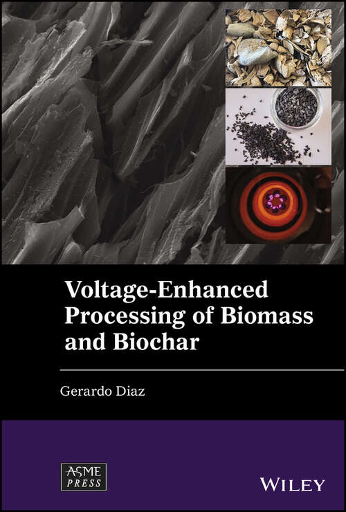 Book cover of Voltage-Enhanced Processing of Biomass and Biochar (Wiley-ASME Press Series)