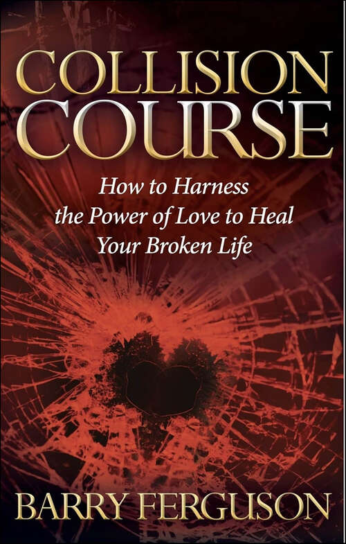 Book cover of Collision Course: How to Harness the Power of Love to Heal Your Broken Life