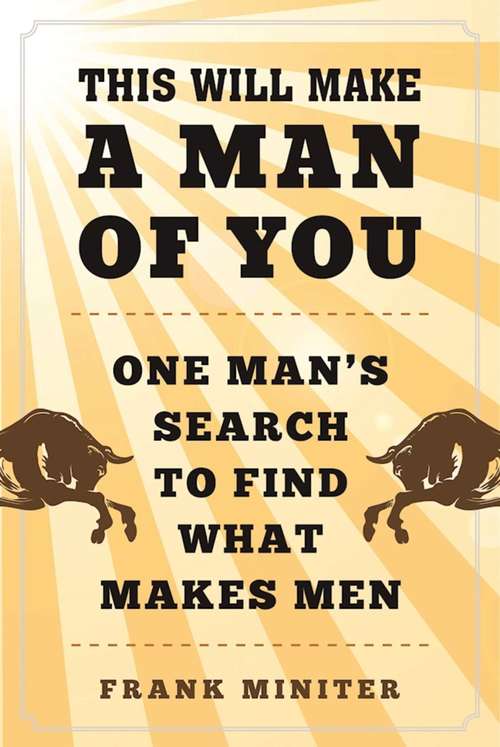 Book cover of This Will Make a Man of You: One Man's Search for Hemingway and Manhood in a Changing World