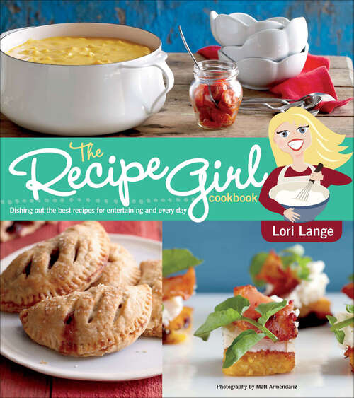 Book cover of The Recipe Girl Cookbook: Dishing Out the Best Recipes for Entertaining and Every Day