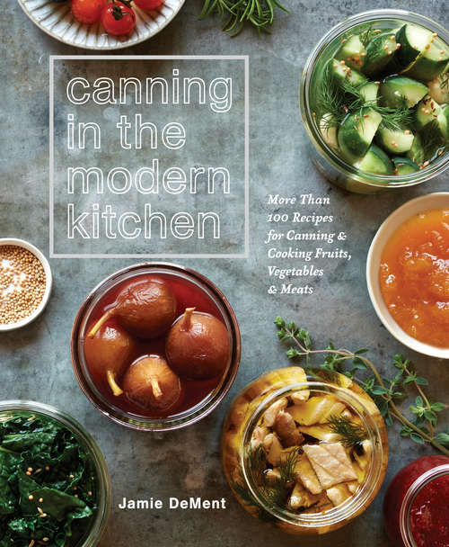 Book cover of Canning in the Modern Kitchen: More Than 100 Recipes for Canning and Cooking Fruits, Vegetables, and Meats