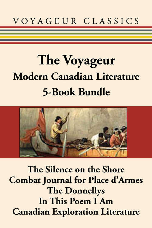 Book cover of The Voyageur Modern Canadian Literature 5-Book Bundle: The Silence on the Shore / Combat Journal for Place d'Armes / The Donnellys / In This Poem I Am / Canadian Exploration Literature