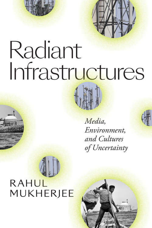 Book cover of Radiant Infrastructures: Media, Environment, and Cultures of Uncertainty (Sign, Storage, Transmission)