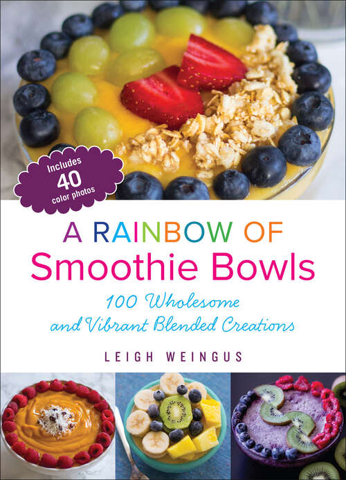Book cover of A Rainbow of Smoothie Bowls: 75 Wholesome and Vibrant Blended Creations
