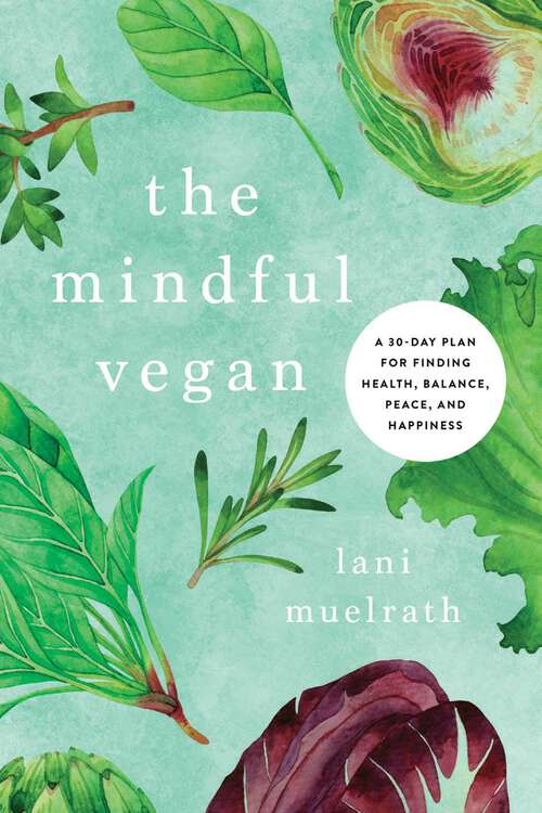 Book cover of The Mindful Vegan: A 30-Day Plan for Finding Health, Balance, Peace, and Happiness