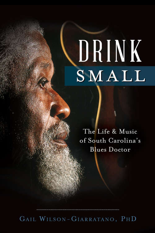 Book cover of Drink Small: The Life & Music of South Carolina's Blues Doctor (Music Ser.)