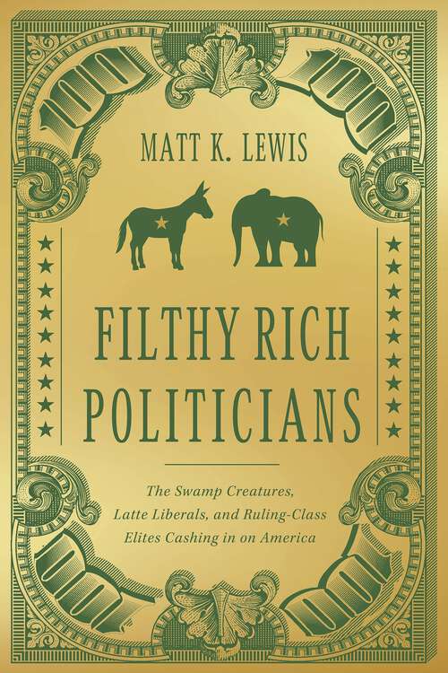 Book cover of Filthy Rich Politicians: The Swamp Creatures, Latte Liberals, and Ruling-Class Elites Cashing in on America