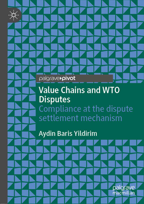 Book cover of Value Chains and WTO Disputes: Compliance at the dispute settlement mechanism (1st ed. 2020)